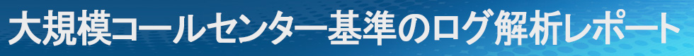 大規模コールセンター基準のログ解析レポート